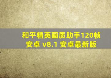 和平精英画质助手120帧安卓 v8.1 安卓最新版